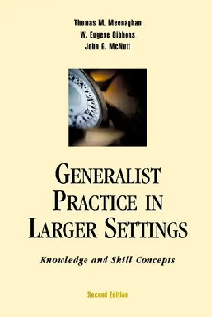 Generalist Practice in Larger Settings, Second Edition: Knowledge and Skill Concepts by Thomas M. Meenaghan, W. Eugene Gibbons, John G. McNutt
