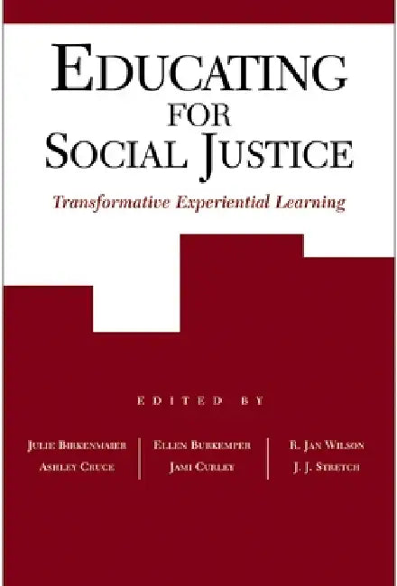 Educating for Social Justice: Transformative Experiential Learning by Julie Birkenmaier, Ashley Cruce, R. Jan Wilson