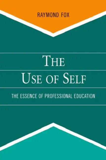 Use of Self: The Essence of Professional Education by Raymond Fox