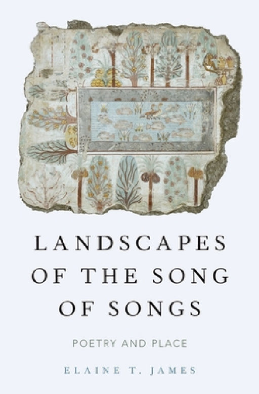 Landscapes of the Song of Songs: Poetry and Place by Elaine T. James