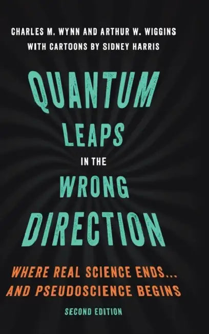Quantum Leaps in the Wrong Direction: Where Real Science Ends...and Pseudoscience Begins by Charles M. Wynn, Arthur W. Wiggins, Sidney Harris