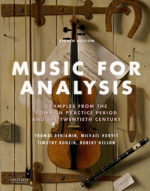 Music for Analysis: Examples from the Common Practice Period and the Twentieth Century by Thomas Benjamin, Michael Horvit, Timothy Koozin