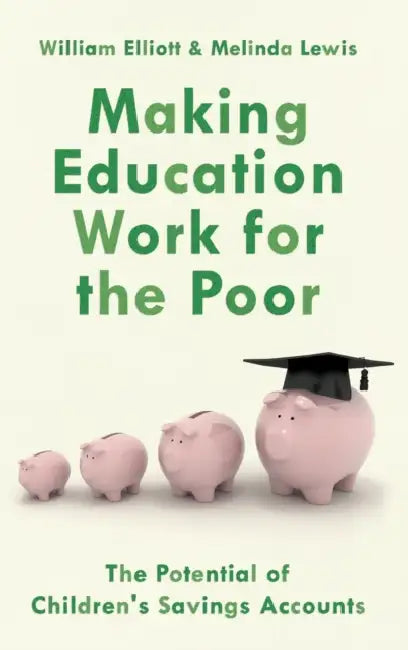 Making Education Work for the Poor: The Potential of Children's Savings Accounts by Willliam Elliott, Melinda Lewis