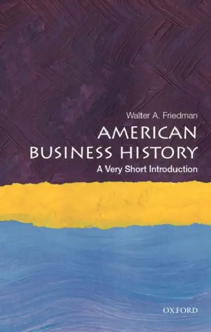 American Business History (VSI): Very Short Introduction by Walter A. Friedman