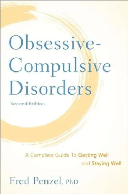 Obsessive-Compulsive Disorders: A Complete Guide to Getting Well and Staying Well by Fred Penzel