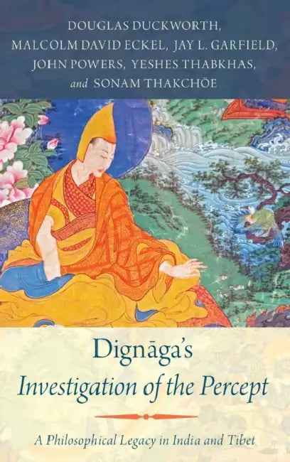 Dignaga's Investigation of the Percept: A Philosophical Legacy in India and Tibet by Douglas Duckworth, Malcolm David Eckel, Jay L. Garfield