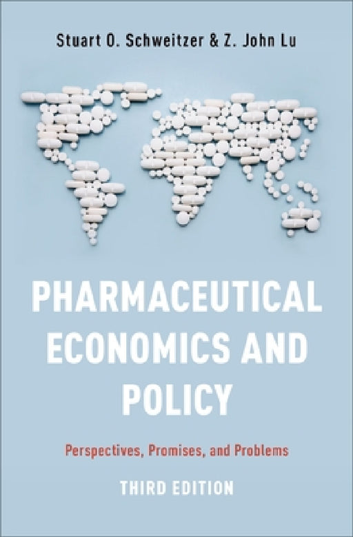 Pharmaceutical Economics and Policy: Perspectives, Promises, and Problems by Stuart O. Schweitzer, Z. John Lu