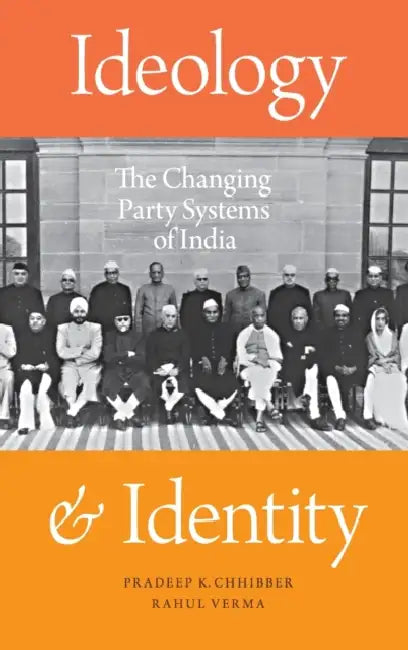 Ideology and Identity: The Changing Party Systems of India by Pradeep K. Chhibber, Rahul Verma