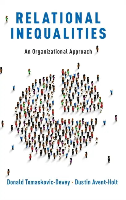 Relational Inequality: An Organizational Approach by Donald Tomaskovic-Devey, Dustin Avent-Holt