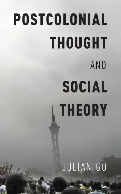 Postcolonial Thought and Social Theory by Julian Go