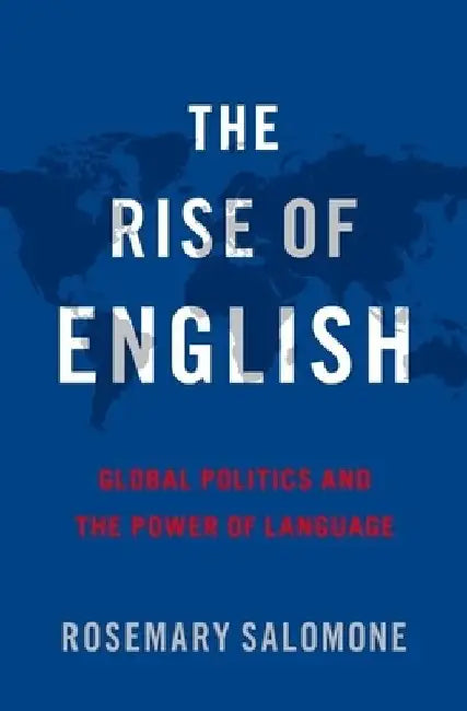 The Rise of English: Global Politics and the Power of Language by Rosemary Salomone