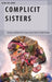 Complicit Sisters: Gender and Women's Issues Across North-South Divides by Sara De Jong