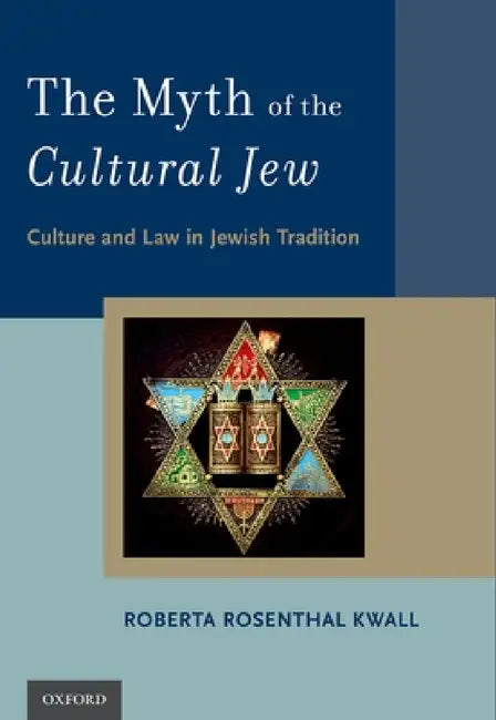 Myth of the Cultural Jew: Culture and Law in Jewish Tradition by Roberta Rosenthal Kwall