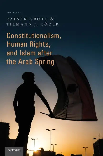 Constitutionalism, Human Rights, and Islam After the Arab Spring by Rainer Grote, Tilmann J. Roder