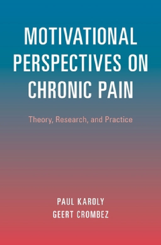 Motivational Perspectives on Chronic Pain: Theory, Research, and Practice by Paul Karoly, Geert Crombez