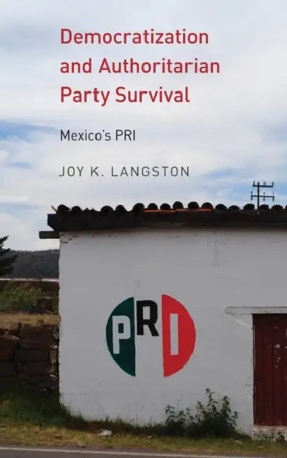 Democratization and Authoritarian Party Survival: Mexico's PRI by Joy K. Langston
