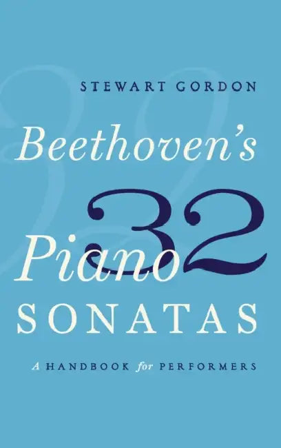 Beethoven's 32 Piano Sonatas: A Handbook for Performers by Stewart Gordon