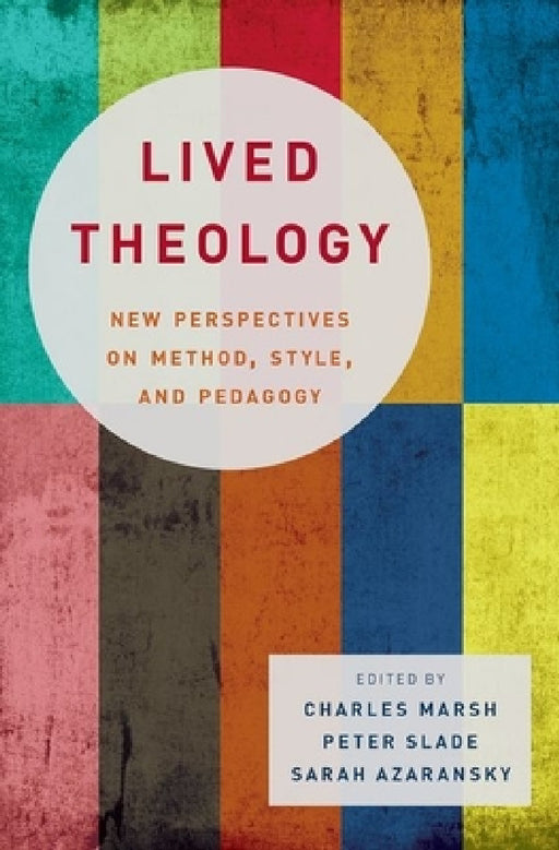 Lived Theology: New Perspectives on Method, Style, and Pedagogy by Charles Marsh, Peter Slade, Sarah Azaransky