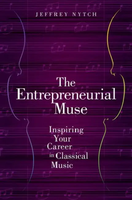 Entrepreneurial Muse: Inspiring Your Career in Classical Music by Jeffrey Nytch