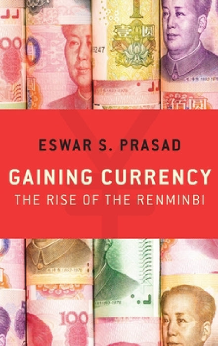 Gaining Currency: The Rise of the Renminbi by Eswar S. Prasad