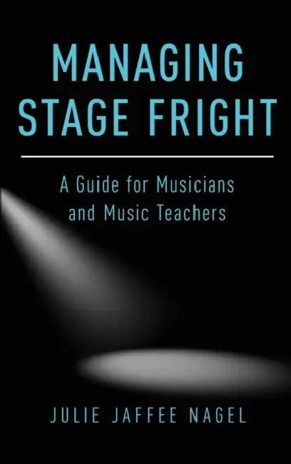 Managing Stage Fright: A Guide for Musicians and Music Teachers by Julie Jaffee Nagel