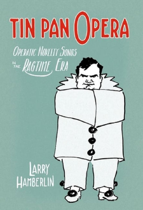 Tin Pan Opera: Operatic Novelty Songs in the Ragtime Era by Larry Hamberlin
