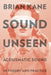 Sound Unseen: Acousmatic Sound in Theory & Practice by Brian Kane