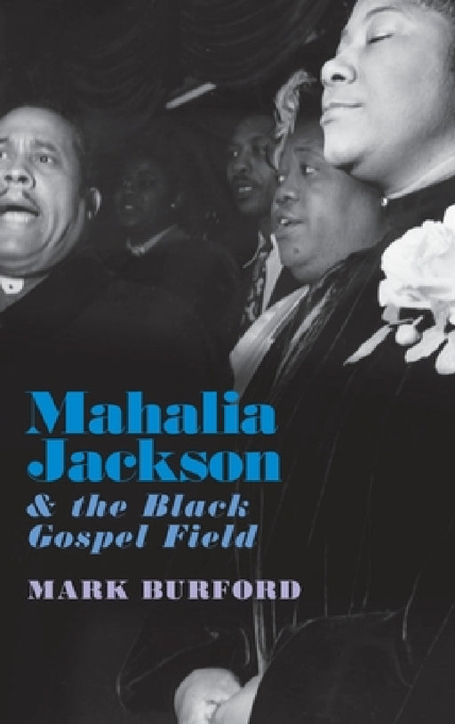 Mahalia Jackson and the Black Gospel Field by Mark Burford