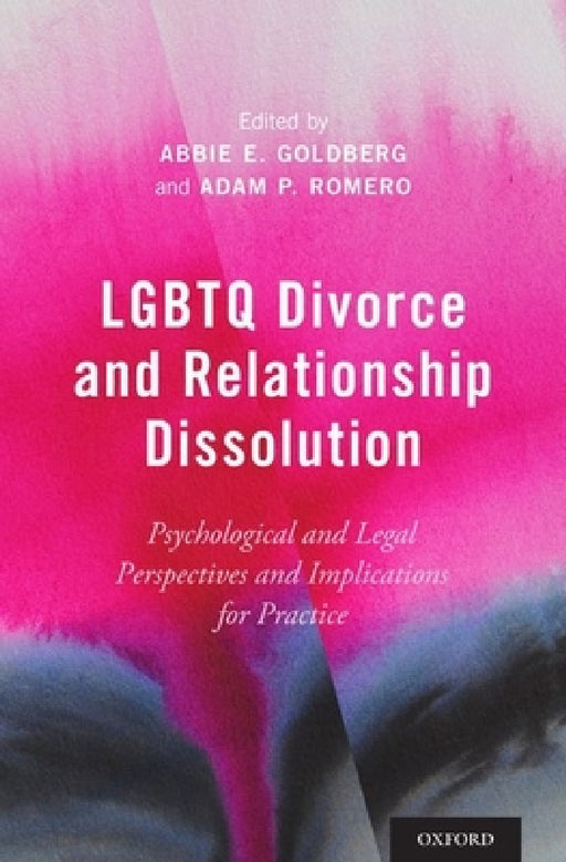 LGBTQ Divorce and Relationship Dissolution: Psychological and Legal Perspectives and Implications for Practice by Abbie E. Goldberg, Adam P. Romero