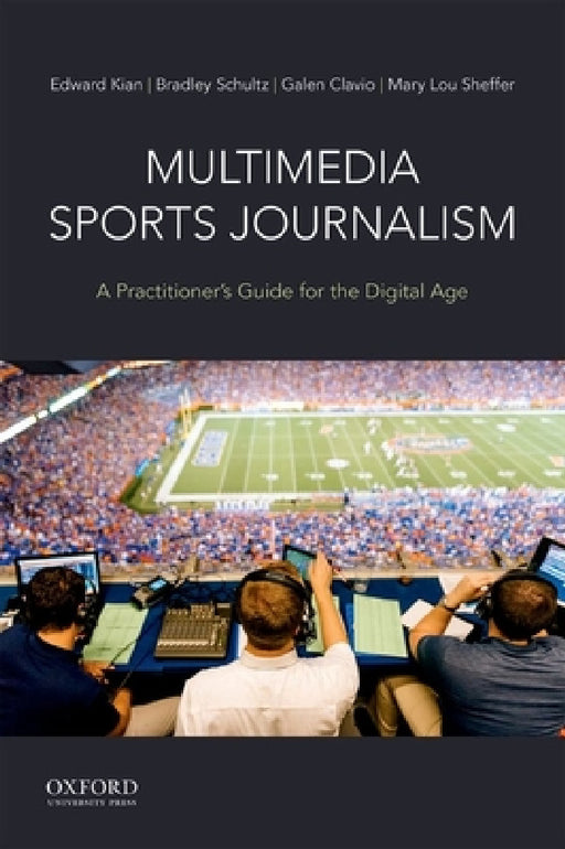 Multimedia Sports Journalism: A Practitioner's Guide for the Digital Age by Edward Kian, Bradley Schultz, Galen Clavio