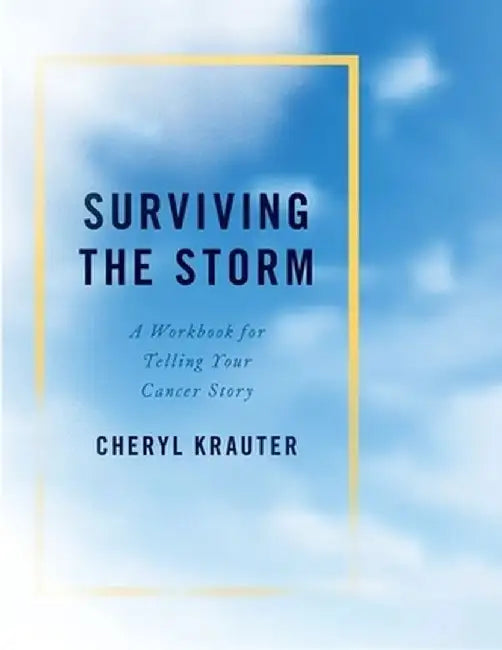 Surviving the Storm: A Workbook for Telling Your Cancer Story by Cheryl Krauter