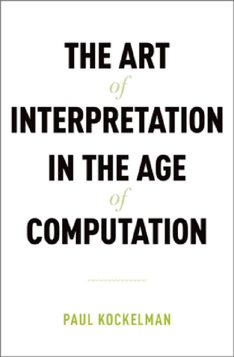 Art of Interpretation in the Age of Computation by Paul Kockelman