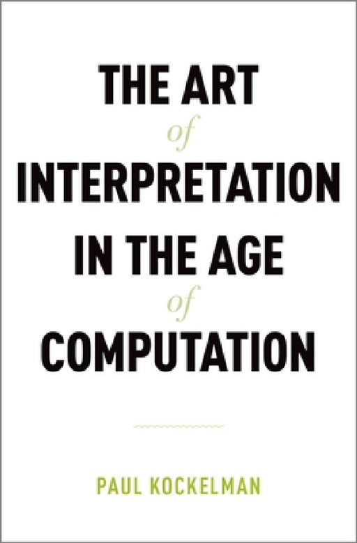 Art of Interpretation in the Age of Computation by Paul Kockelman