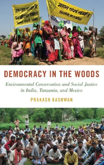 Democracy in the Woods: Environmental Conservation and Social Justice in India, Tanzania, and Mexico by Prakash Kashwan