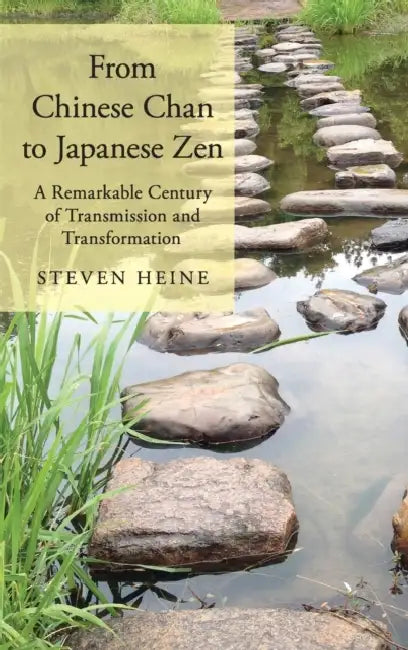 From Chinese Chan to Japanese Zen: A Remarkable Century of Transmission and Transformation by Steven Heine