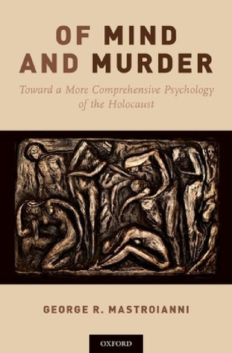 Of Mind and Murder: Toward a More Comprehensive Psychology of the Holocaust by George R. Mastroianni