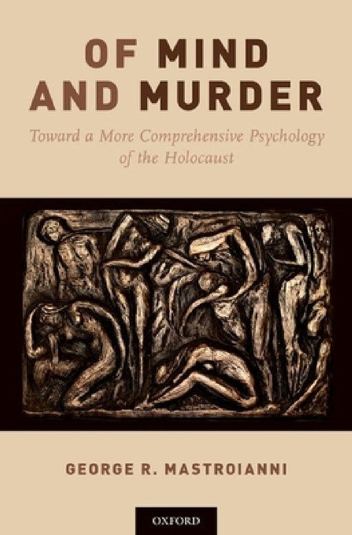 Of Mind and Murder: Toward a More Comprehensive Psychology of the Holocaust by George R. Mastroianni