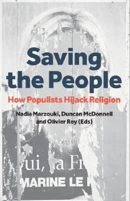 Saving the People: How Populists Hijack Religion by Nadia Marzouki, Duncan McDonnell, Olivier Roy