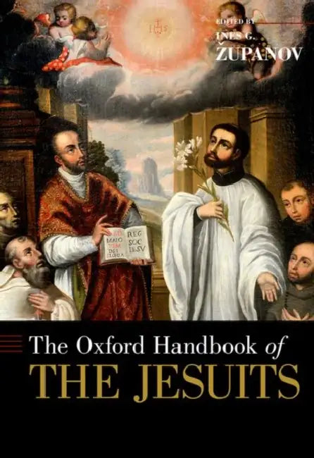 The Oxford Handbook of the Jesuits by Ines G. Zupanov