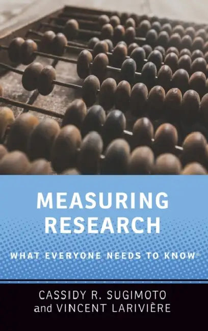 Measuring Research: What Everyone Needs to Know(r) by Cassidy R. Sugimoto, Vincent Lariviaere