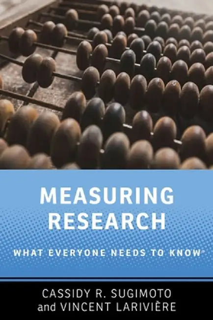 Measuring Research: What Everyone Needs to Know(r) by Cassidy R. Sugimoto