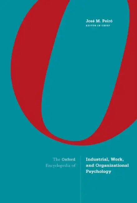 The Oxford Encyclopedia of Industrial, Work, and Organizational Psychology by José M. Peiró
