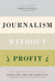 Journalism Without Profit: Making News When the Market Fails by Magda Konieczna