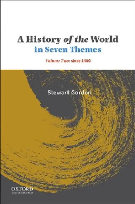 A History of the World in Seven Themes: Volume Two: Since 1400 by Stewart Gordon