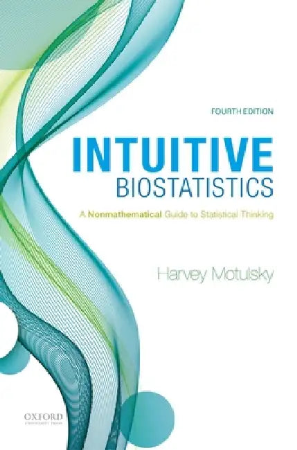 Intuitive Biostatistics: A Nonmathematical Guide to Statistical Thinking by Harvey Motulsky