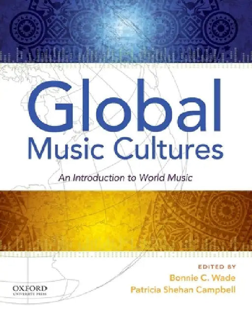 Global Music Cultures: An Introduction to World Music by Bonnie C. Wade