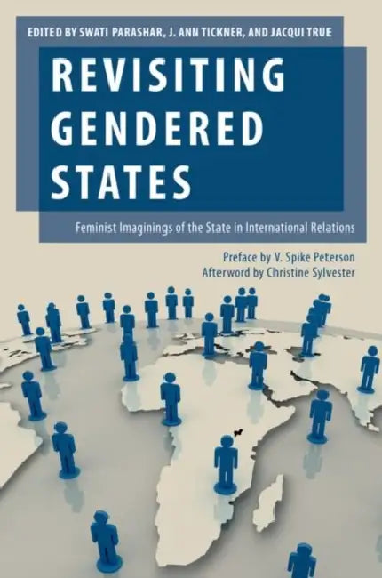 Revisiting Gendered States: Feminist Imaginings of the State in International Relations by Swati Parashar, J. Ann Tickner, Jacqui True