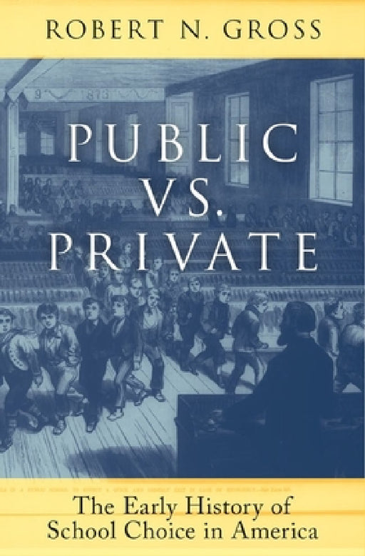 Public vs. Private: The Early History of School Choice in America by Robert N. Gross