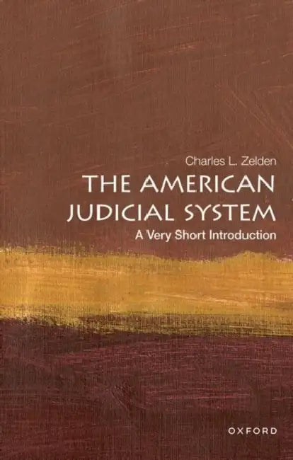 The American Judicial System (VSI): Very Short Introduction by Charles L. Zelden