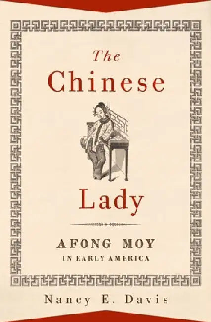 The Chinese Lady: Afong Moy in Early America by Nancy E. Davis
